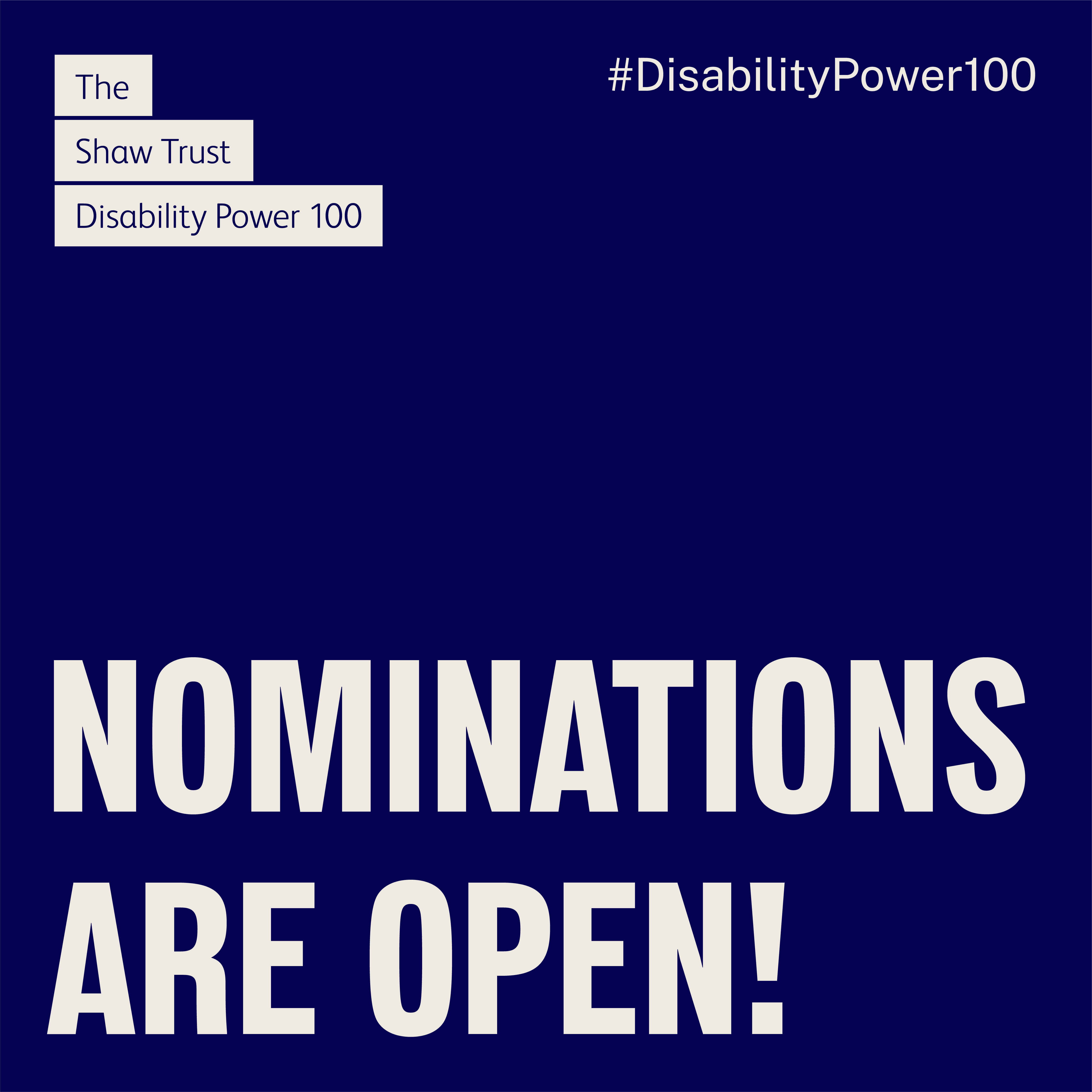Dark blue background with white text 'Nominations are open" #DisabilityPower100' White logo THe Sahw Trust Disability Power 100